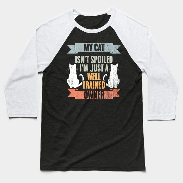 My Cat Isn't Spoiled I'm Just Well Trained Awesome Cat Owner Baseball T-Shirt by sBag-Designs